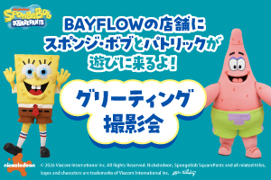 【大型店】スポンジ・ボブとパトリックがBAYFLOWの店舗に遊びに来るよ！