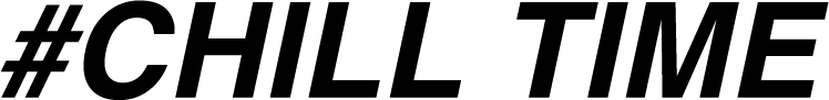 #CHILL TIME
