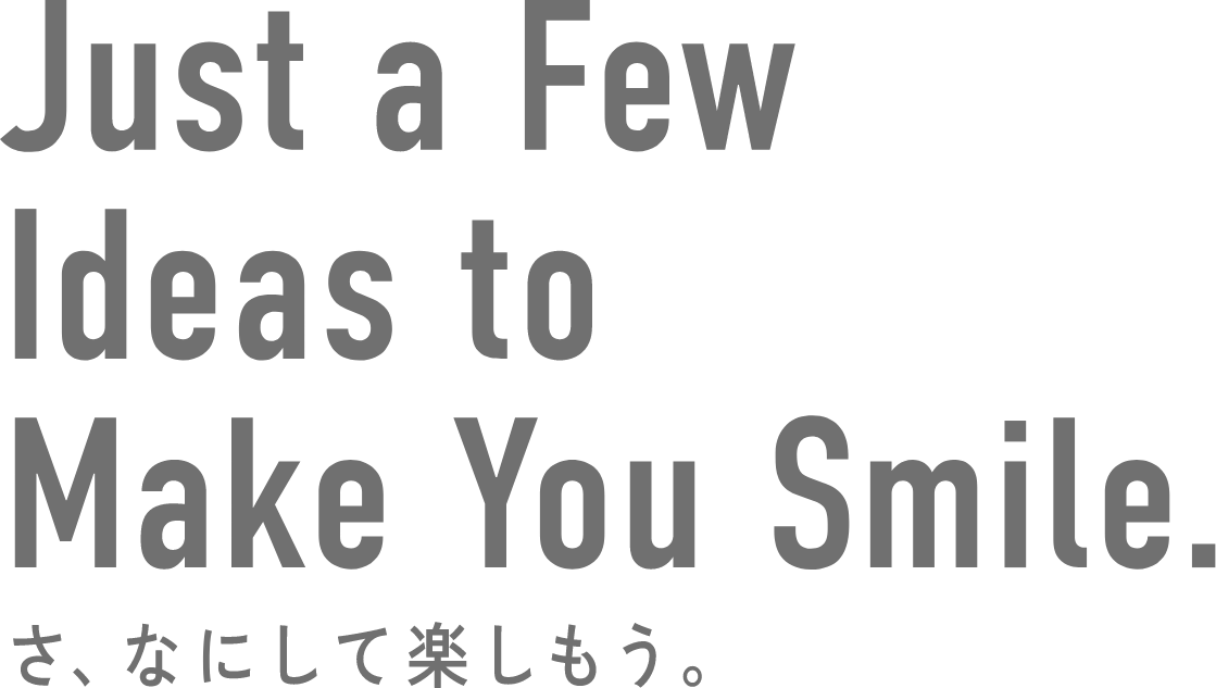 Just a Few Ideas to Make You Smile. さ、なにして楽しもう。