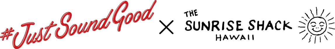 #JustSoundGood × THE SUNRISE SHACK HAWAII